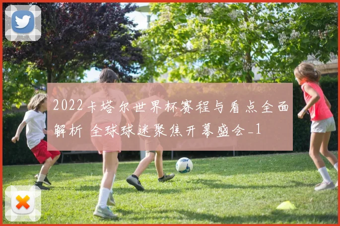 2022卡塔尔世界杯赛程与看点全面解析 全球球迷聚焦开幕盛会_1
