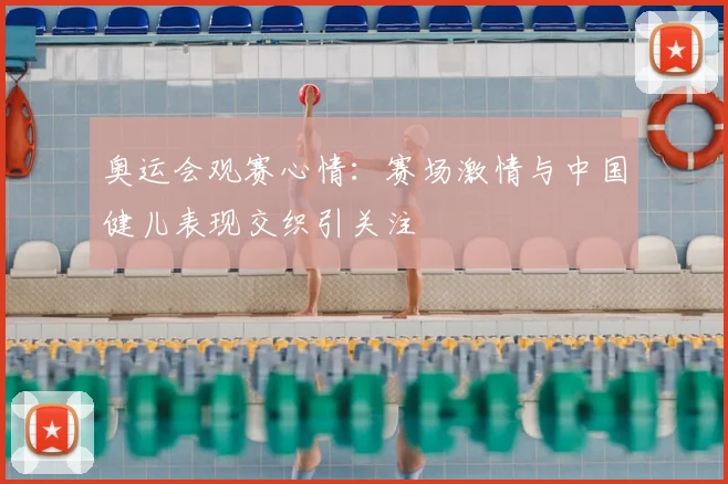 奥运会观赛心情:赛场激情与中国健儿表现交织引关注