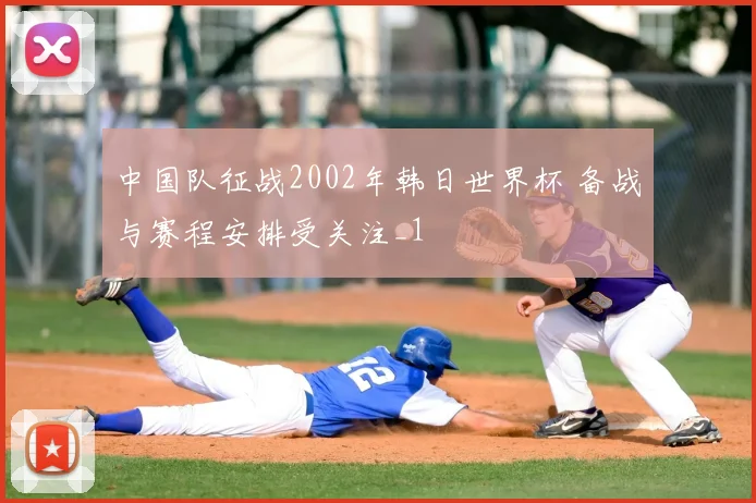 中国队征战2002年韩日世界杯 备战与赛程安排受关注_1