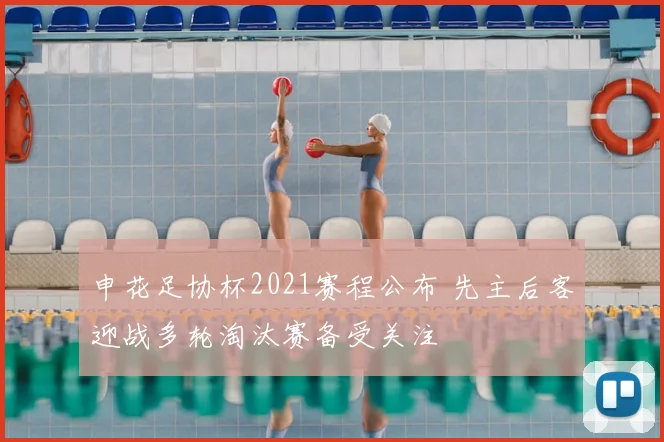 申花足协杯2021赛程公布 先主后客迎战多轮淘汰赛备受关注