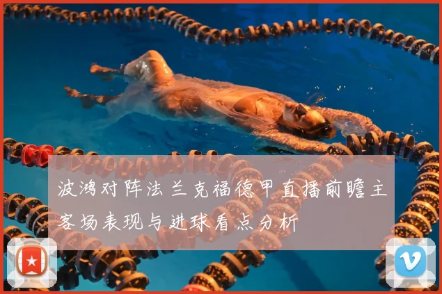 波鸿对阵法兰克福德甲直播前瞻主客场表现与进球看点分析